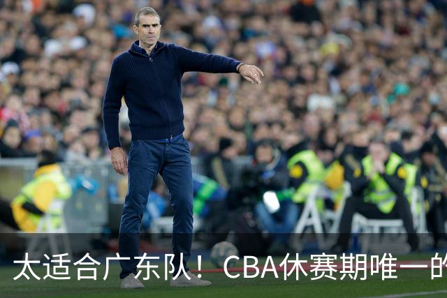 太适合广东队！CBA休赛期唯一的锋线大鱼，或被朱芳雨捡漏签下？