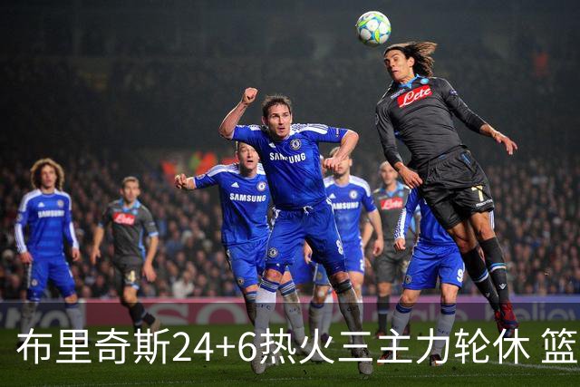 布里奇斯24+6热火三主力轮休 篮网结束三连败