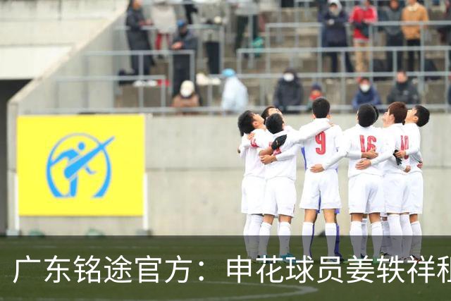 广东铭途官方：申花球员姜轶祥租借加盟，租借期至2026赛季结束