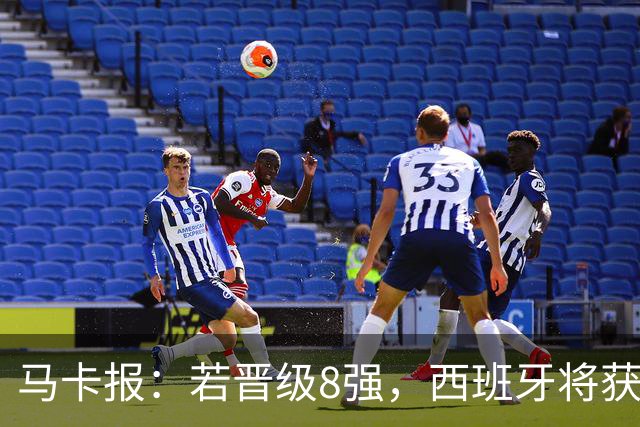 马卡报：若晋级8强，西班牙将获得足协的奖金